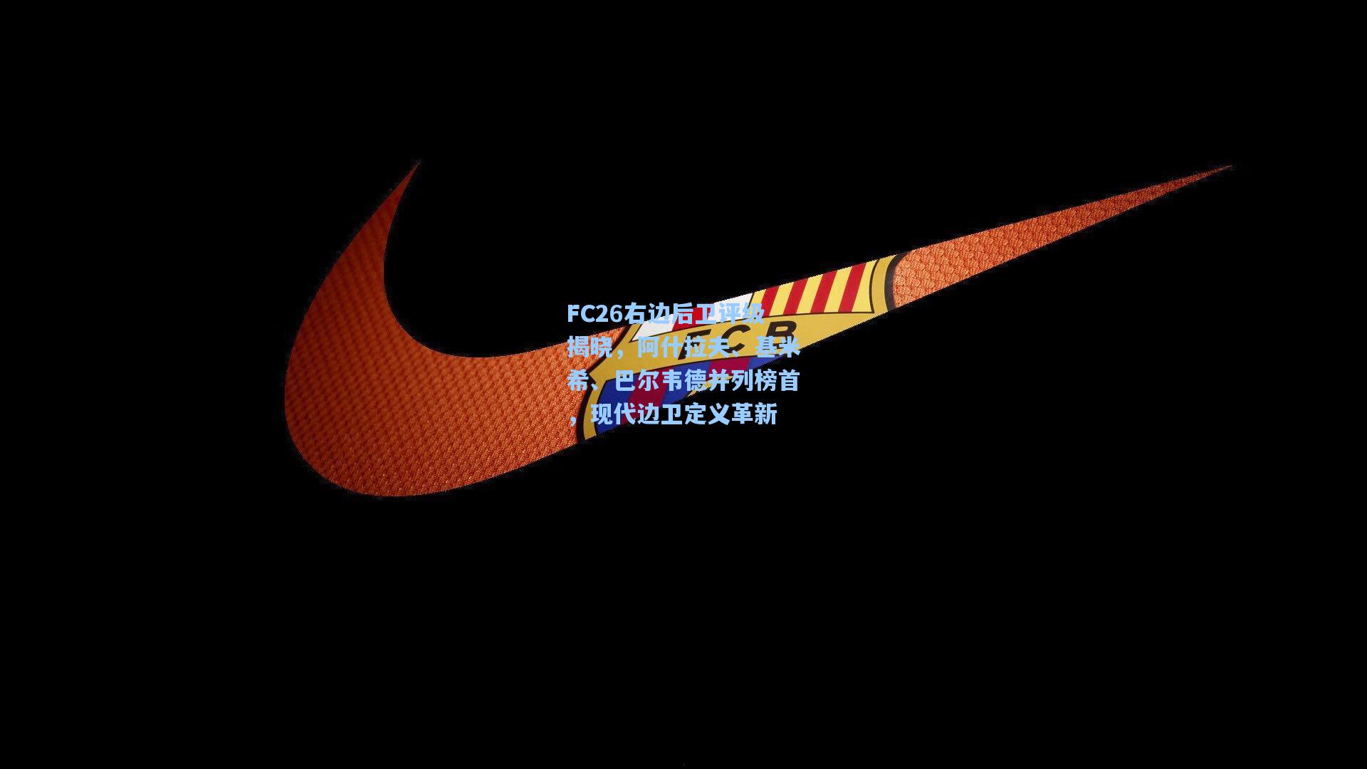 FC26右边后卫评级揭晓，阿什拉夫、基米希、巴尔韦德并列榜首，现代边卫定义革新