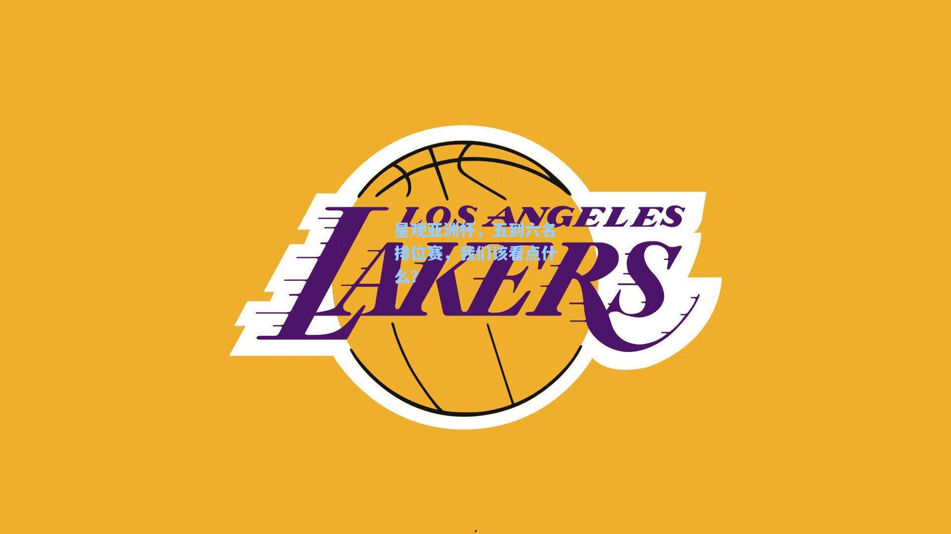 星观亚洲杯，五到六名排位赛，我们该看点什么？